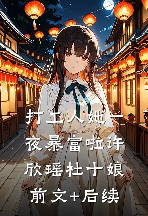 打工人她一夜暴富啦许欣瑶杜十娘前文+后续