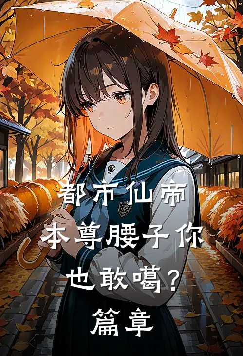 都市仙帝：本尊腰子你也敢噶？篇章