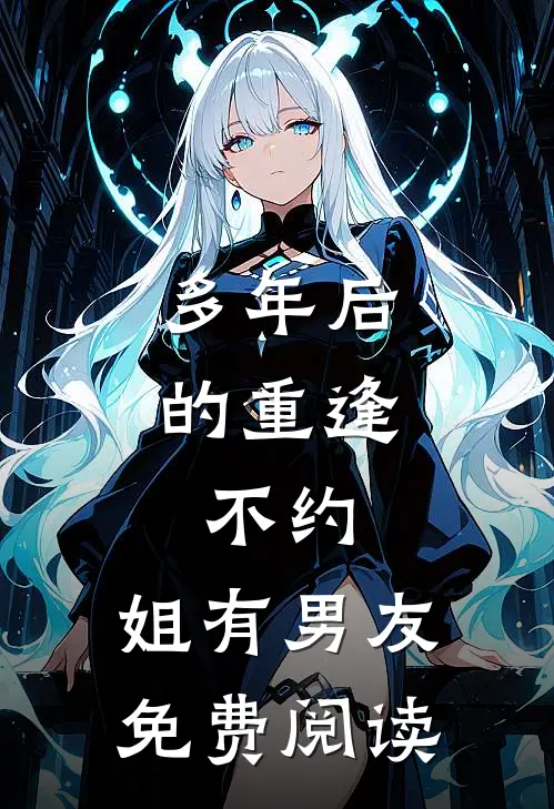 多年后的重逢,不约,姐有男友免费阅读全文