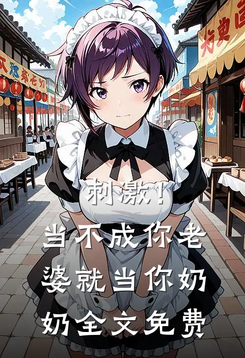 刺激！当不成你老婆就当你奶奶全文免费