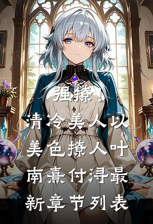 强撩！清冷美人以美色撩人叶南熹付浔最新章节列表