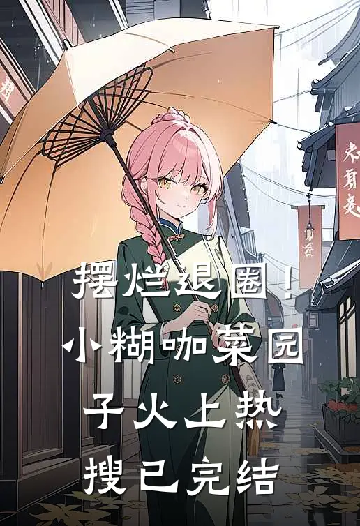 摆烂退圈！小糊咖菜园子火上热搜已完结