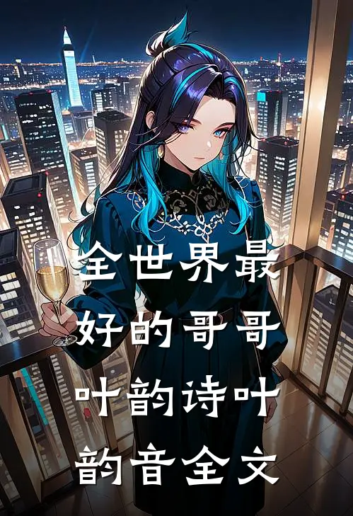 全世界最好的哥哥叶韵诗叶韵音全文