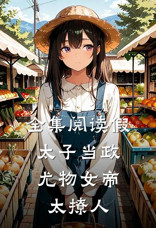 全集阅读假太子当政，尤物女帝太撩人
