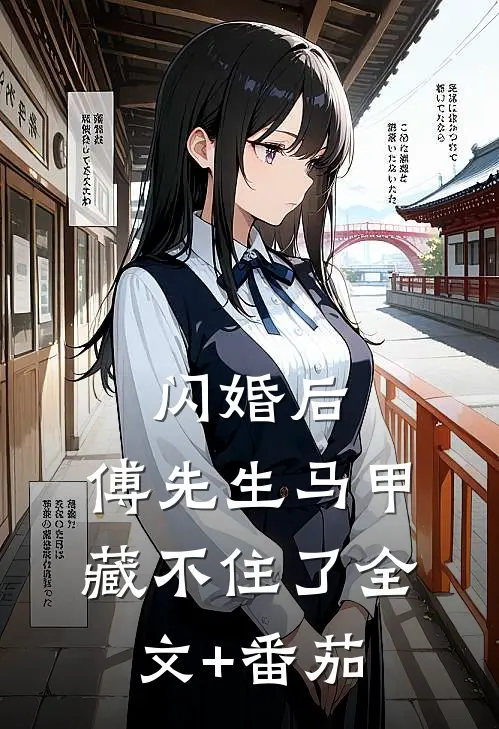 闪婚后：傅先生马甲藏不住了全文+番茄