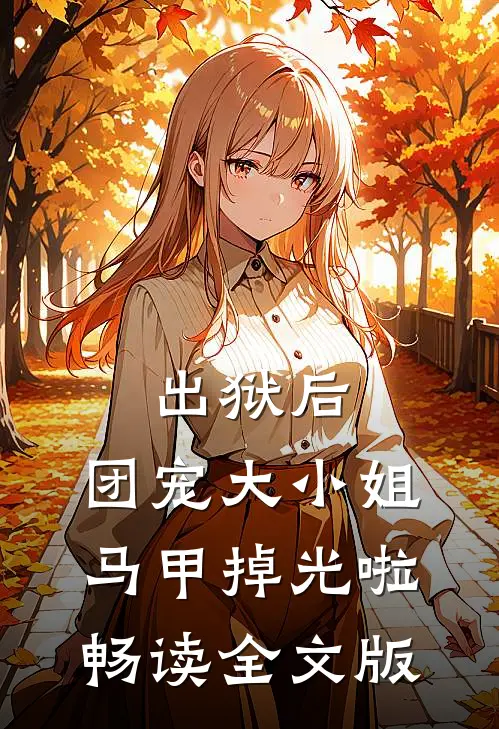 出狱后，团宠大小姐马甲掉光啦畅读全文版