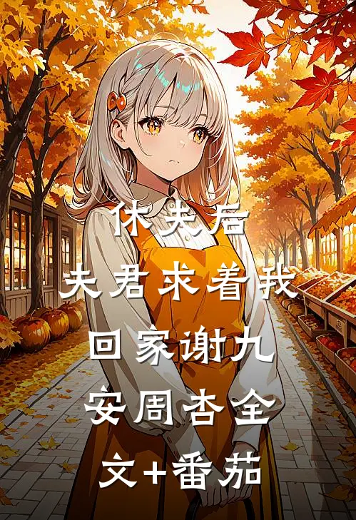 休夫后，夫君求着我回家谢九安周杏全文+番茄