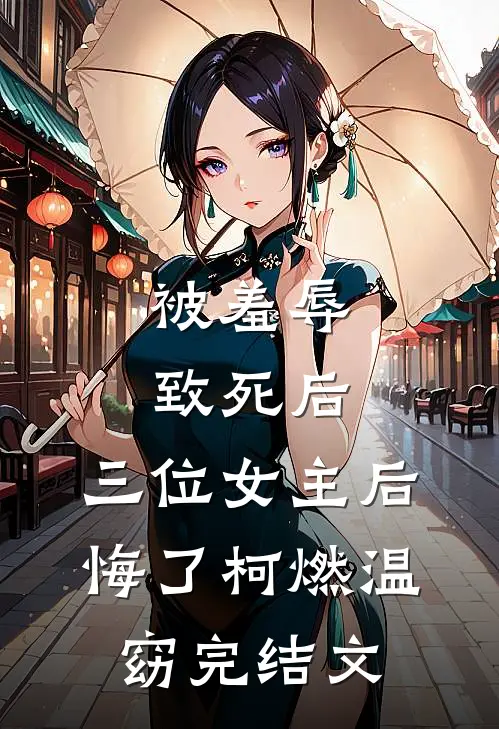 被羞辱致死后，三位女主后悔了柯燃温窈完结文