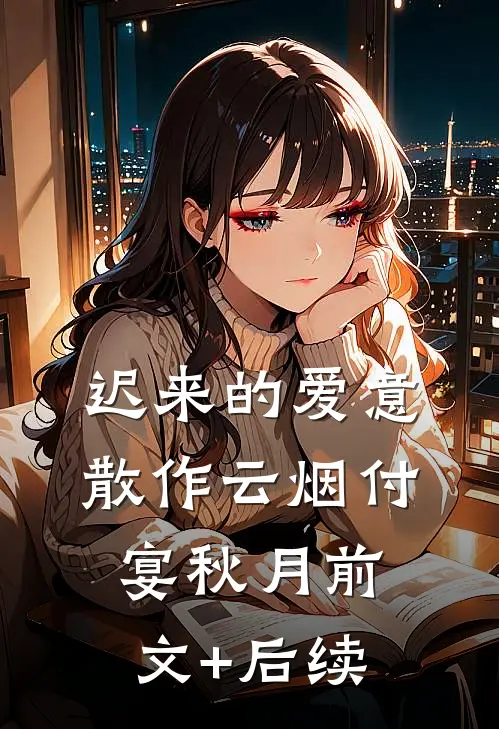 迟来的爱意，散作云烟付宴秋月前文+后续
