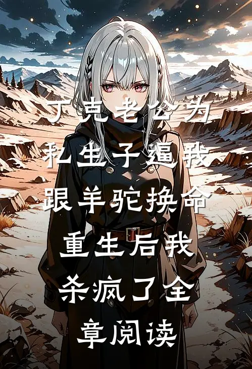 丁克老公为私生子逼我跟羊驼换命，重生后我杀疯了全章阅读