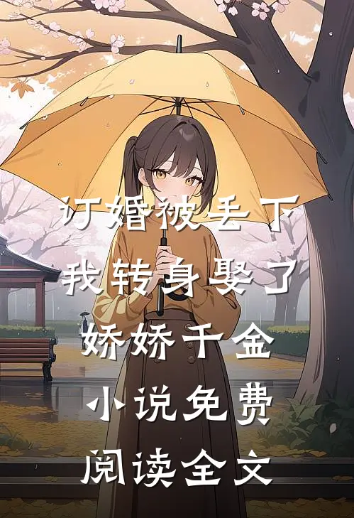 订婚被丢下，我转身娶了娇娇千金小说免费阅读全文