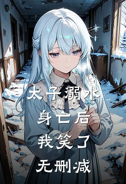 太子溺水身亡后，我笑了无删减