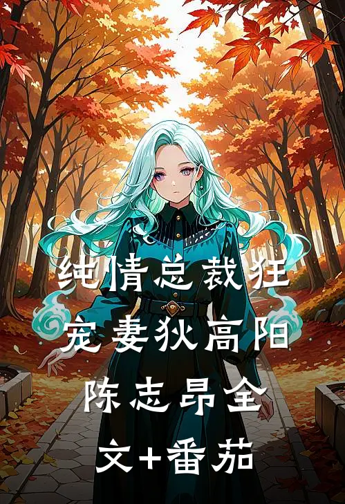 纯情总裁狂宠妻狄高阳陈志昂全文+番茄