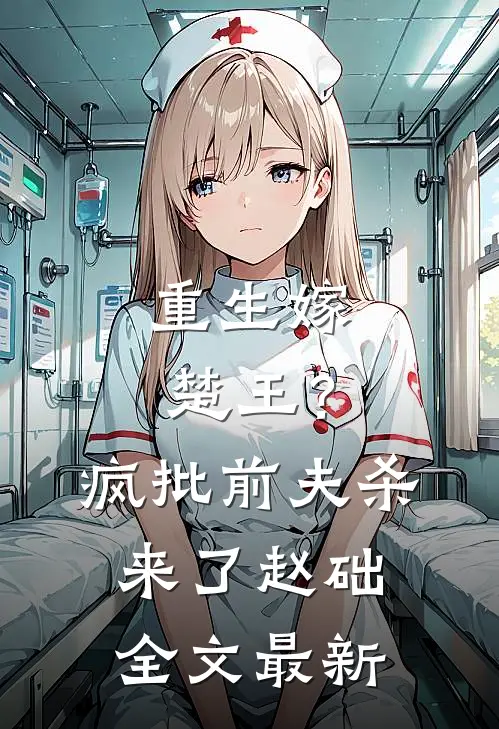 重生嫁楚王？疯批前夫杀来了赵础全文最新