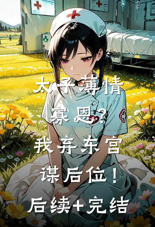太子薄情寡恩？我弃东宫，谋后位！后续+完结