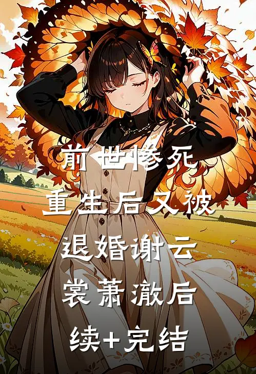 前世惨死，重生后又被退婚谢云裳萧澈后续+完结