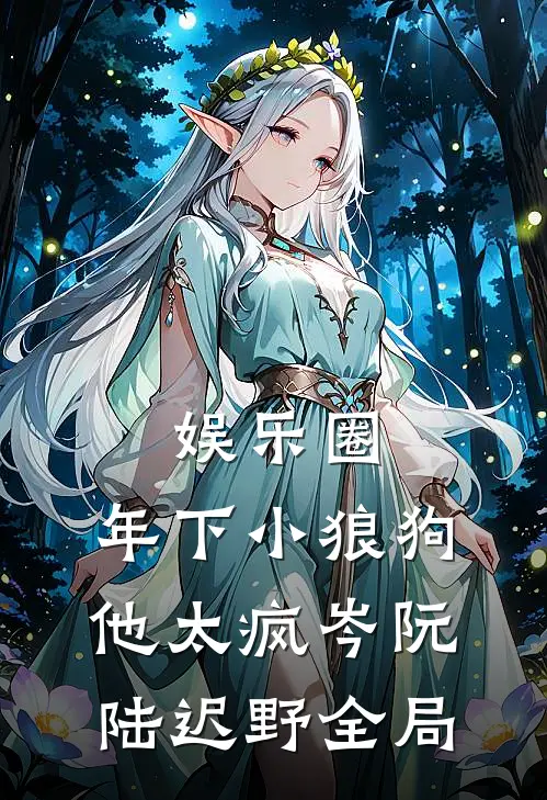 娱乐圈：年下小狼狗他太疯岑阮陆迟野全局