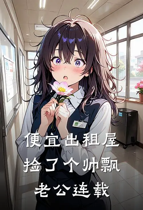便宜出租屋捡了个帅飘老公连载
