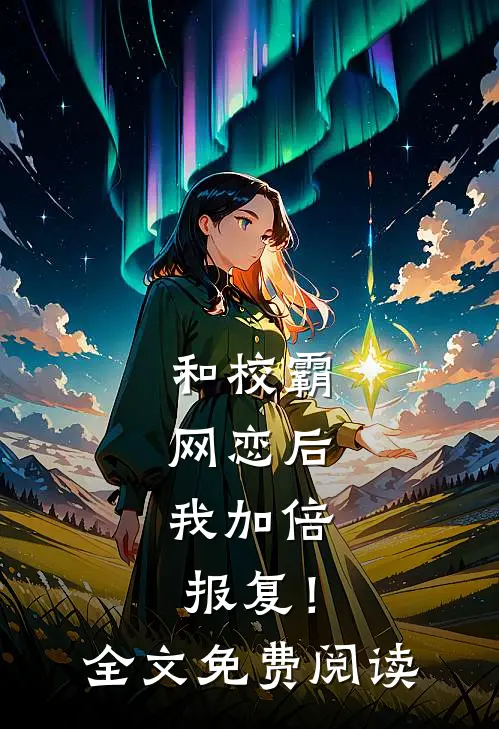 和校霸网恋后，我加倍报复！全文免费阅读