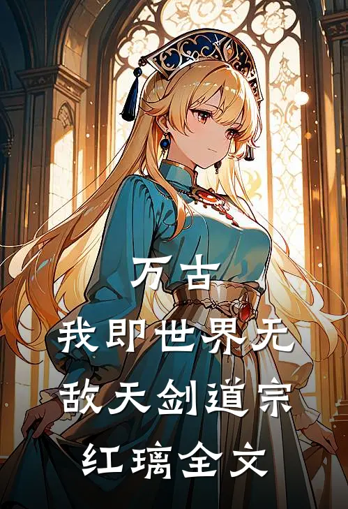 万古：我即世界无敌天剑道宗红璃全文