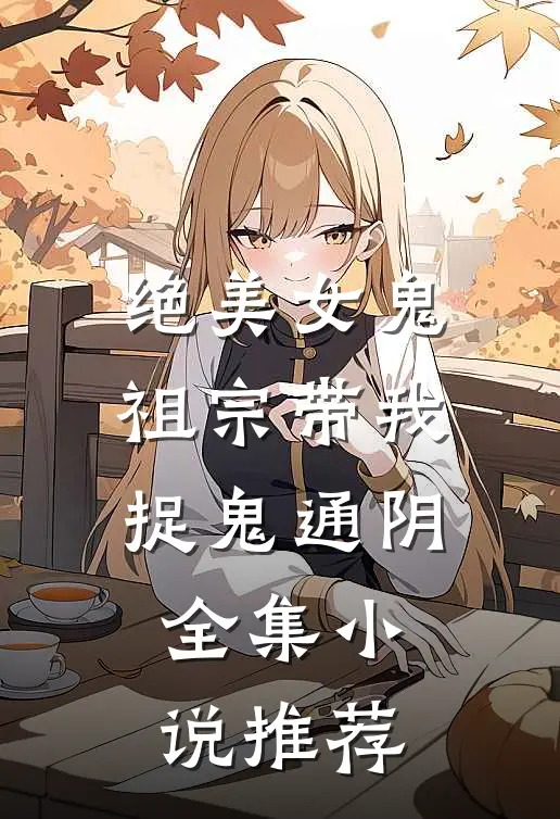 绝美女鬼祖宗带我捉鬼通阴全集小说推荐