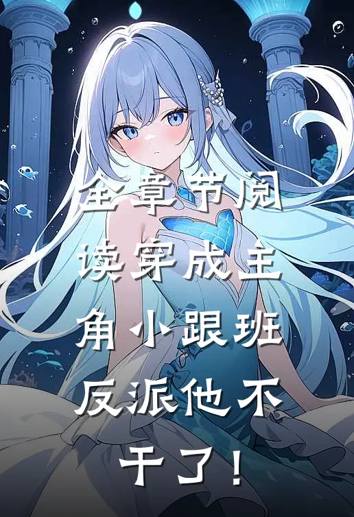 全章节阅读穿成主角小跟班，反派他不干了！