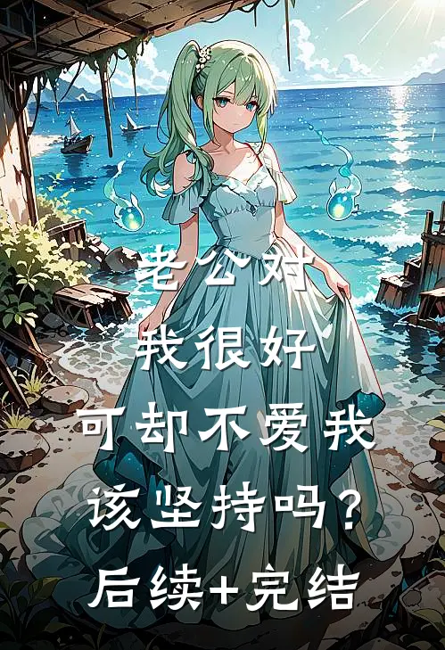 老公对我很好，可却不爱我，该坚持吗？后续+完结