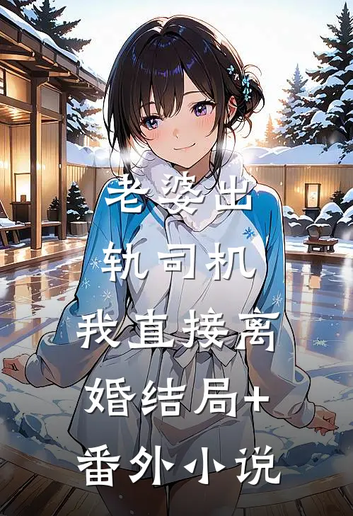 老婆出轨司机，我直接离婚结局+番外小说