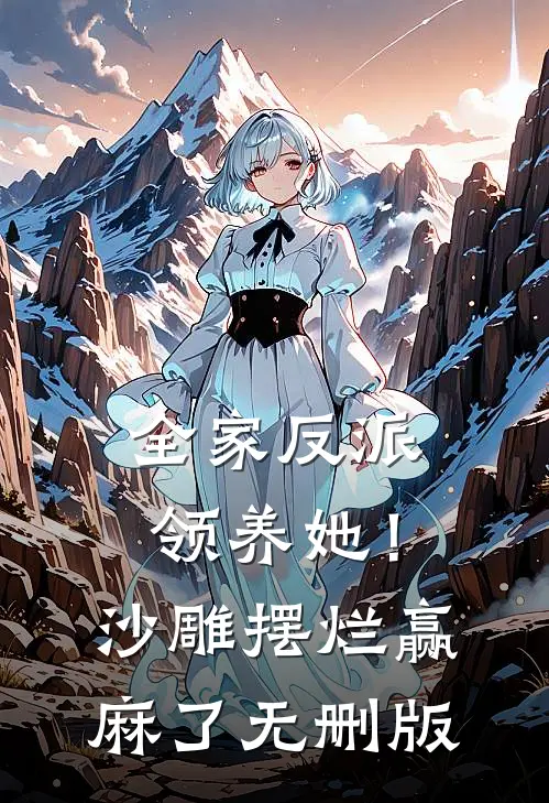 全家反派领养她！沙雕摆烂赢麻了无删版
