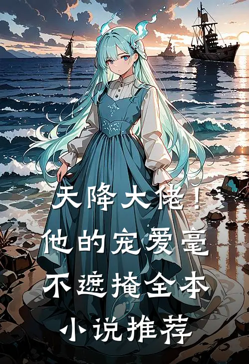 天降大佬！他的宠爱毫不遮掩全本小说推荐