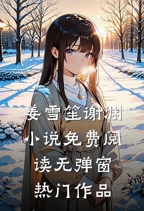 姜雪笙谢渊小说免费阅读无弹窗热门作品