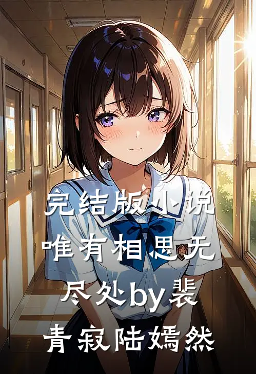 完结版小说唯有相思无尽处by裴青寂陆嫣然