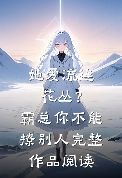 她爱流连花丛？霸总：你不能撩别人完整作品阅读