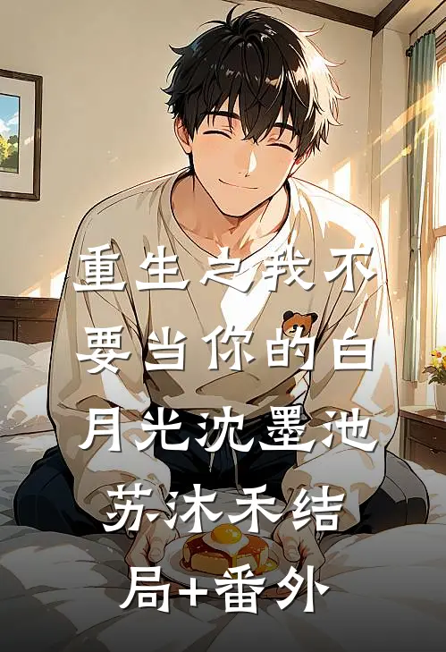 重生之我不要当你的白月光沈墨池苏沐禾结局+番外