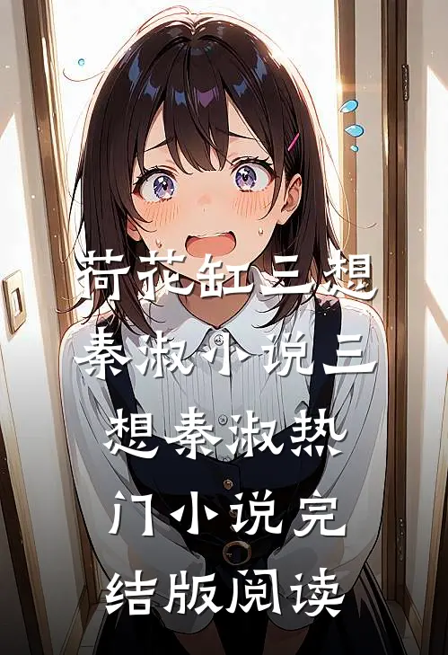 荷花缸三想秦淑小说三想秦淑热门小说完结版阅读
