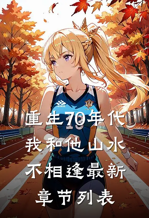 重生70年代，我和他山水不相逢最新章节列表