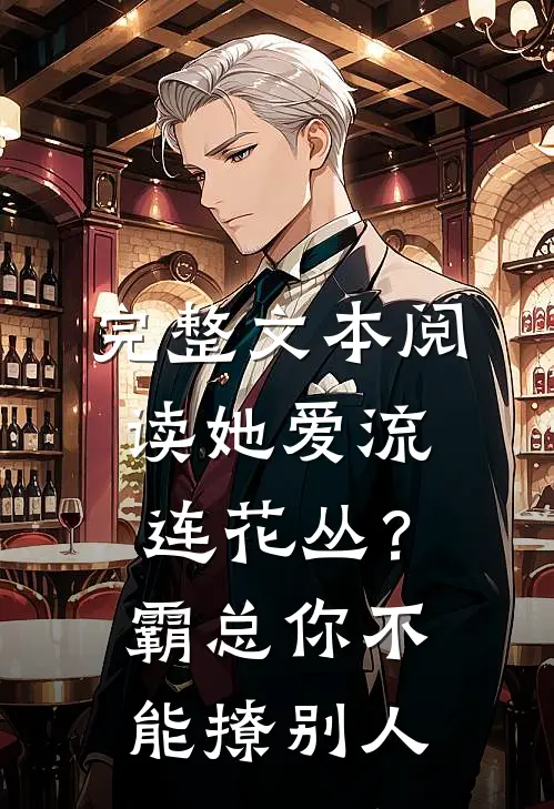 完整文本阅读她爱流连花丛？霸总：你不能撩别人