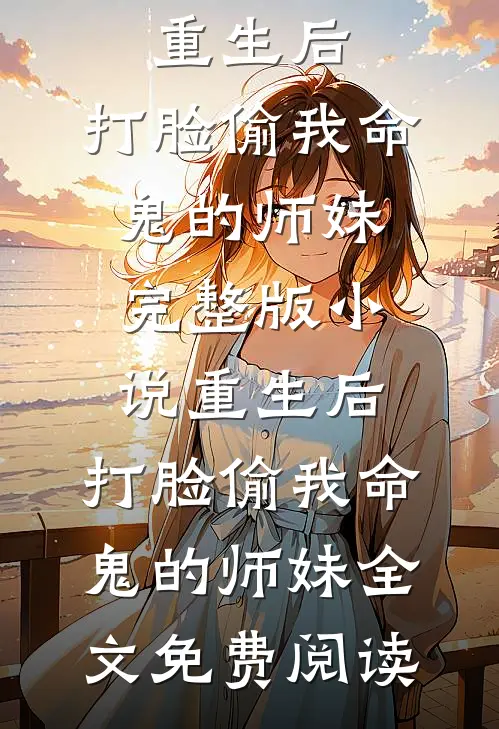 重生后，打脸偷我命鬼的师妹完整版小说_重生后，打脸偷我命鬼的师妹全文免费阅读