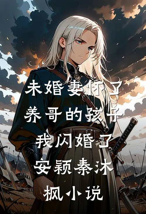 未婚妻怀了养哥的孩子，我闪婚了安颖秦沐枫小说