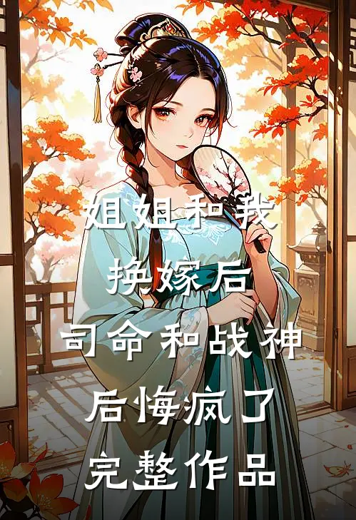 姐姐和我换嫁后，司命和战神后悔疯了完整作品