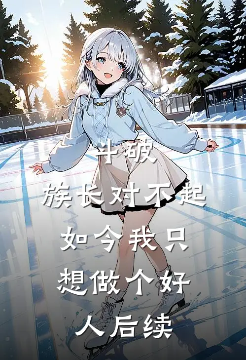 斗破：族长对不起，如今我只想做个好人后续