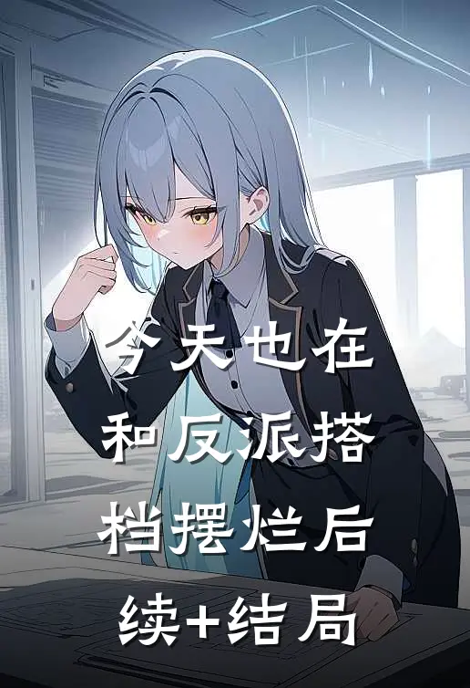 今天也在和反派搭档摆烂后续+结局