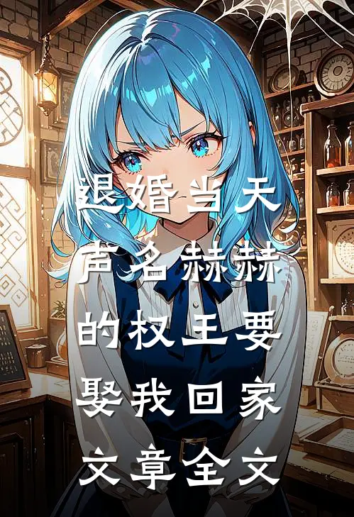 退婚当天，声名赫赫的权王要娶我回家文章全文