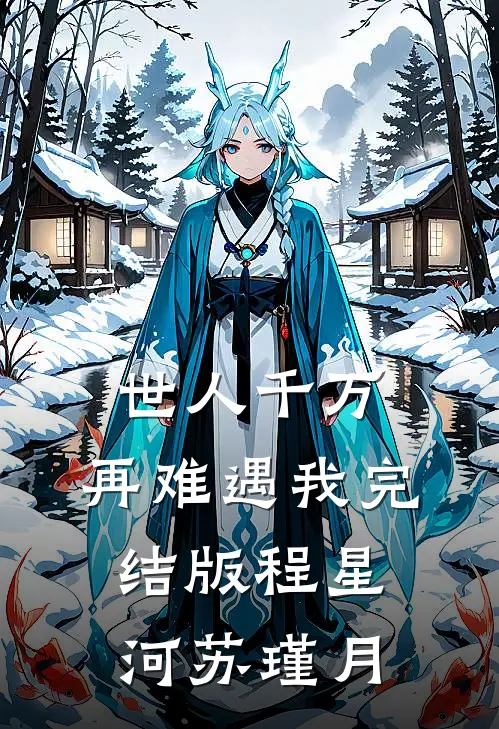 世人千万，再难遇我完结版程星河苏瑾月
