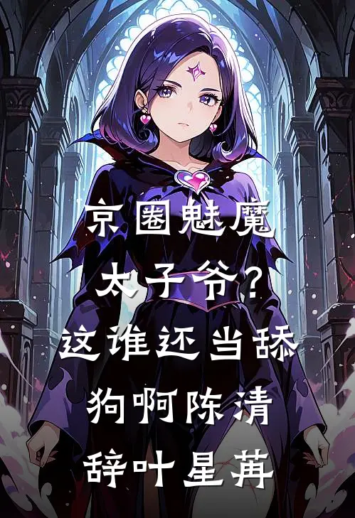 京圈魅魔太子爷？这谁还当舔狗啊陈清辞叶星苒