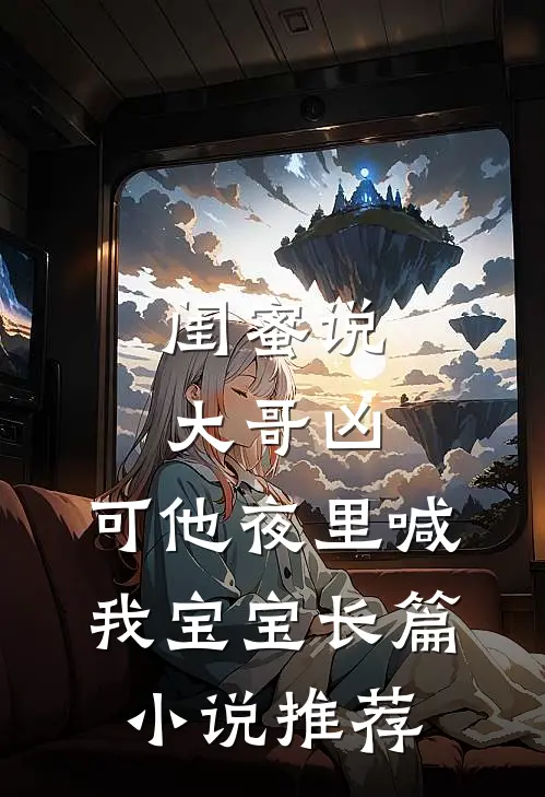 闺蜜说大哥凶，可他夜里喊我宝宝长篇小说推荐