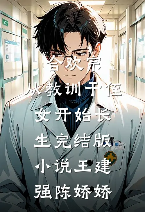 合欢宗，从教训干侄女开始长生完结版小说王建强陈娇娇
