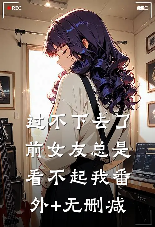 过不下去了，前女友总是看不起我番外+无删减