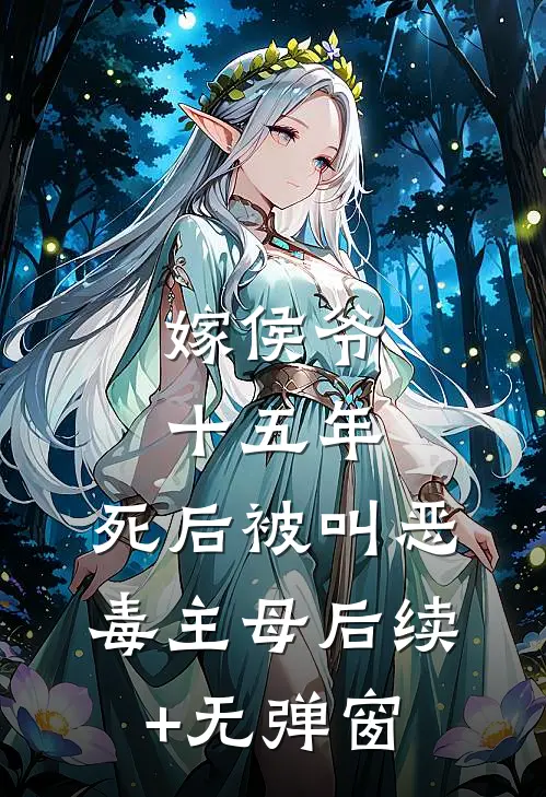 嫁侯爷十五年，死后被叫恶毒主母后续+无弹窗