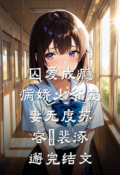 囚爱成瘾：病娇少爷宠妻无度苏容妘裴涿邂完结文